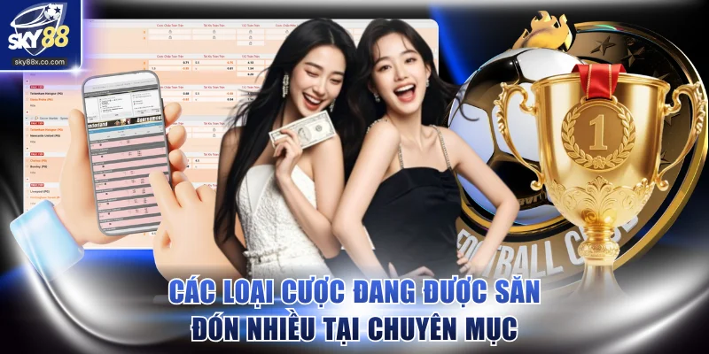 Các loại cược đang được săn đón nhiều nhất tại chuyên mục