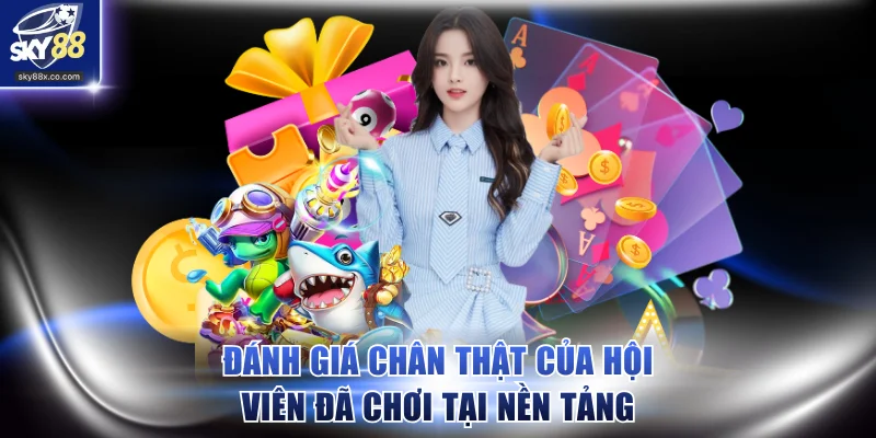 Đánh giá chân thật của hội viên đã chơi tại nền tảng