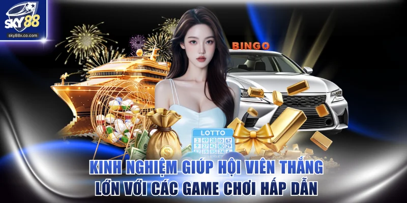 Kinh nghiệm giúp hội viên thắng lớn với các game chơi hấp dẫn