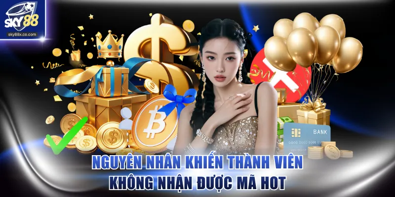 Nguyên nhân khiến thành viên không nhận được mã hot